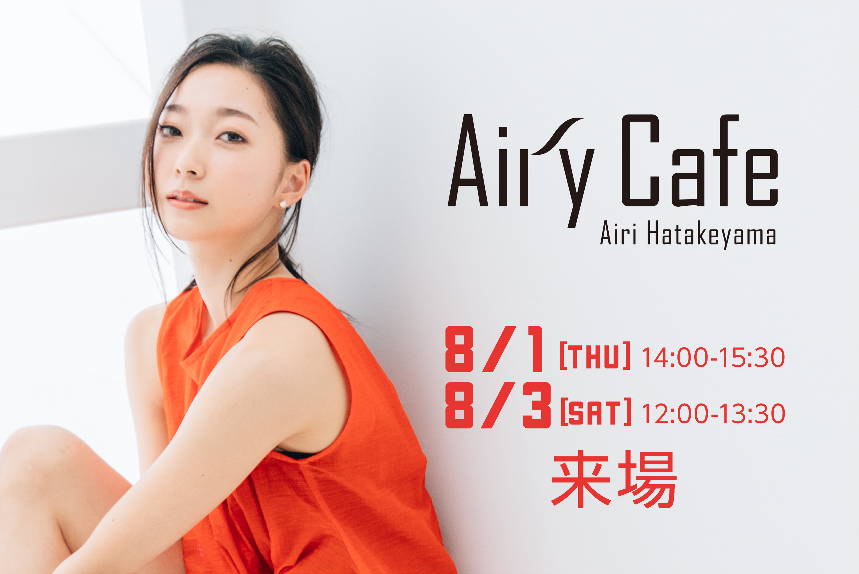 8/1(木)~9日(金) Airi Hatakeyama「Airy Cafe」 8/1(木)~9日(金) Airi Hatakeyama「Airy Cafe」